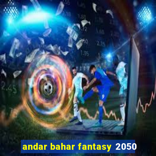 andar bahar fantasy 2050